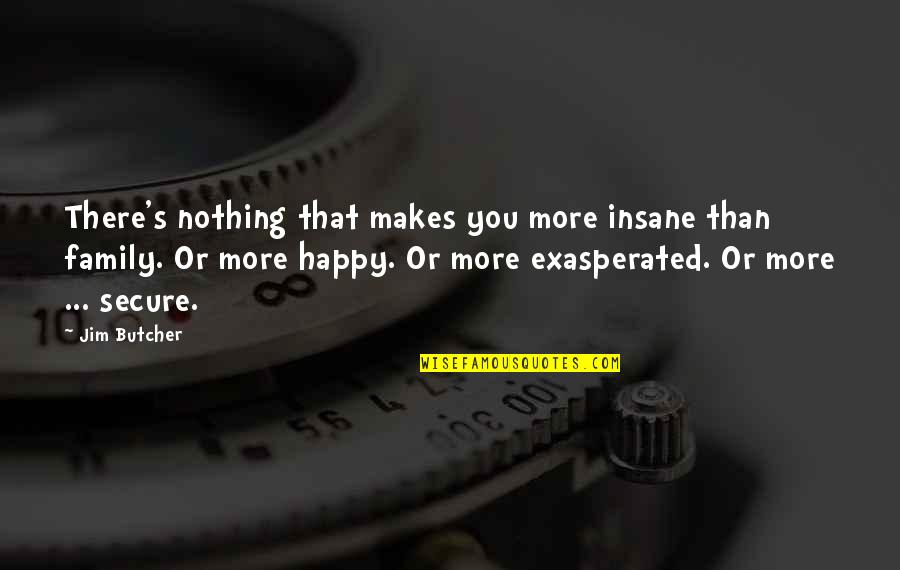 Happy Insane Quotes By Jim Butcher: There's nothing that makes you more insane than