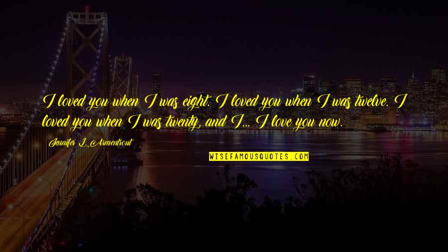 Happy L Quotes By Jennifer L. Armentrout: I loved you when I was eight. I