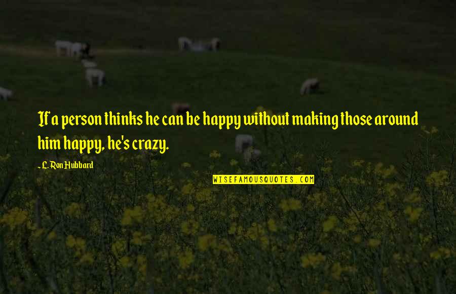 Happy L Quotes By L. Ron Hubbard: If a person thinks he can be happy