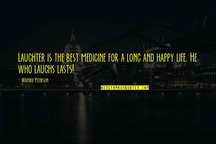Happy Laughter Quotes By Wilferd Peterson: Laughter is the best medicine for a long