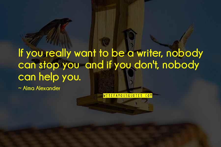 Happy Lifestyle Quotes By Alma Alexander: If you really want to be a writer,