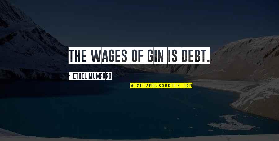 Happy Lifetime Quotes By Ethel Mumford: The wages of Gin is Debt.