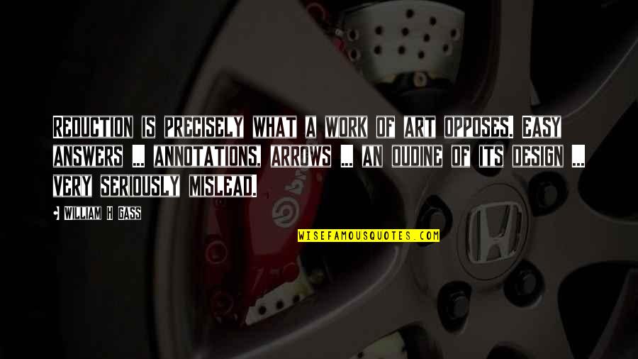 Happy Lyric Quotes By William H Gass: Reduction is precisely what a work of art