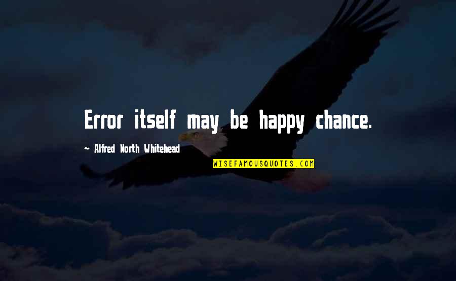 Happy May Quotes By Alfred North Whitehead: Error itself may be happy chance.