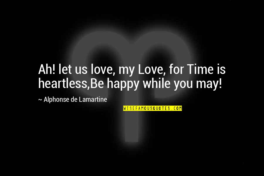 Happy May Quotes By Alphonse De Lamartine: Ah! let us love, my Love, for Time