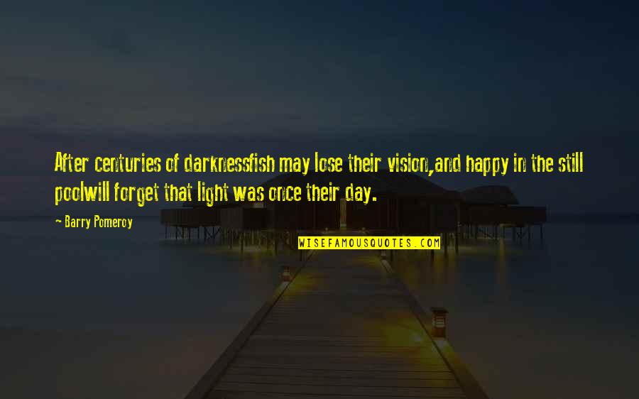 Happy May Quotes By Barry Pomeroy: After centuries of darknessfish may lose their vision,and