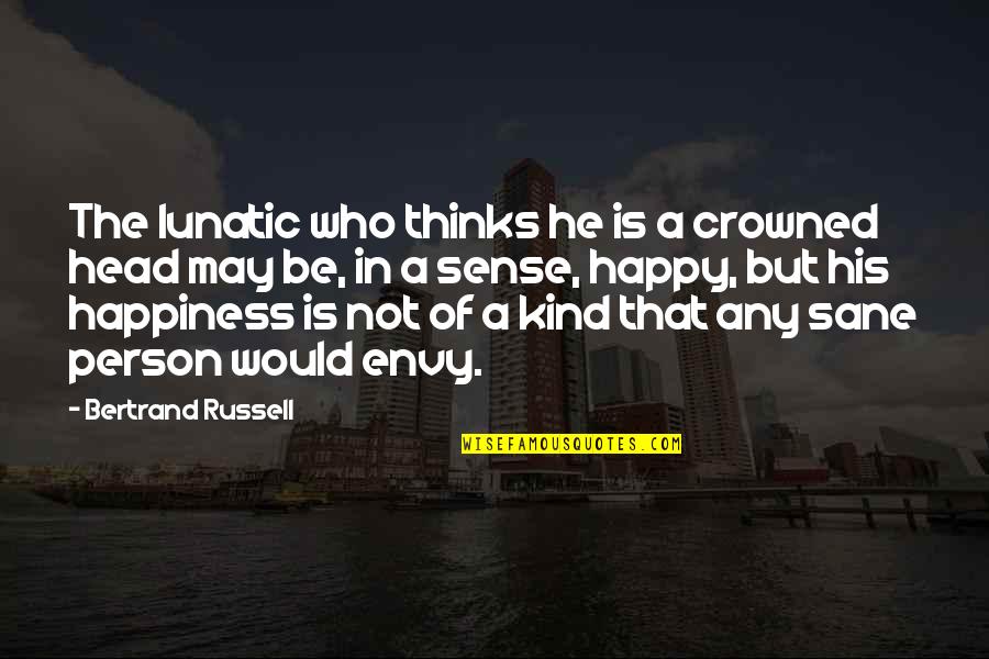 Happy May Quotes By Bertrand Russell: The lunatic who thinks he is a crowned