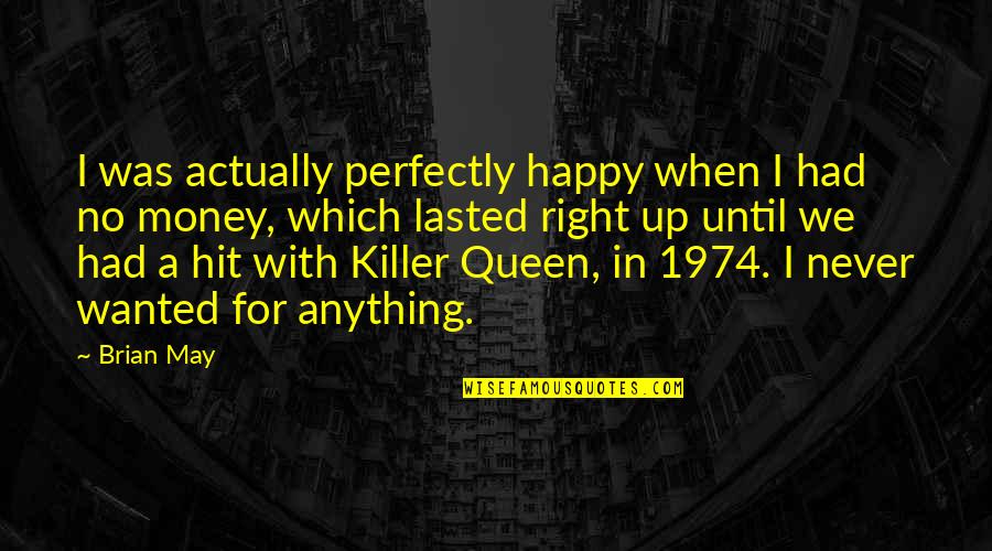 Happy May Quotes By Brian May: I was actually perfectly happy when I had