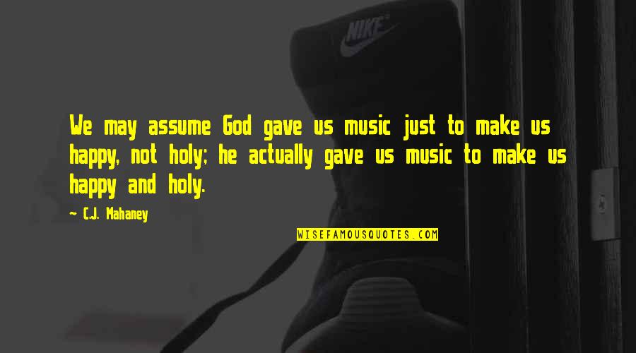 Happy May Quotes By C.J. Mahaney: We may assume God gave us music just