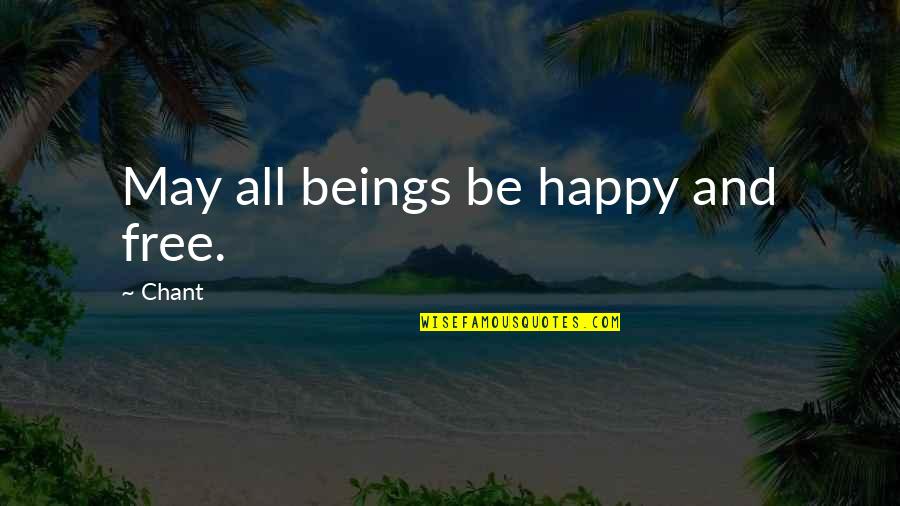 Happy May Quotes By Chant: May all beings be happy and free.