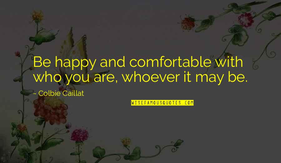 Happy May Quotes By Colbie Caillat: Be happy and comfortable with who you are,
