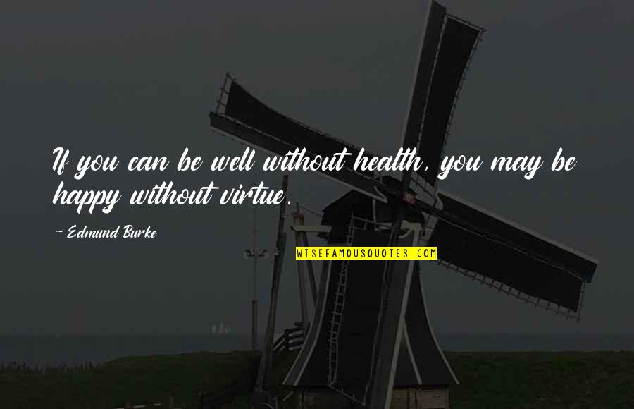 Happy May Quotes By Edmund Burke: If you can be well without health, you