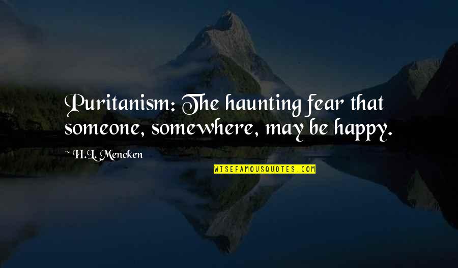 Happy May Quotes By H.L. Mencken: Puritanism: The haunting fear that someone, somewhere, may