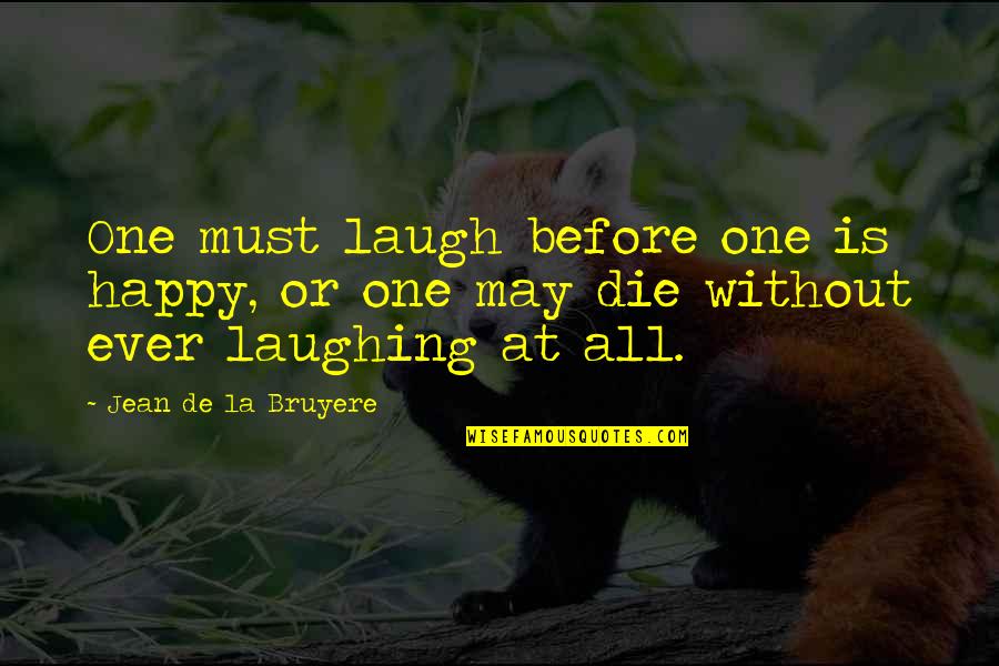 Happy May Quotes By Jean De La Bruyere: One must laugh before one is happy, or