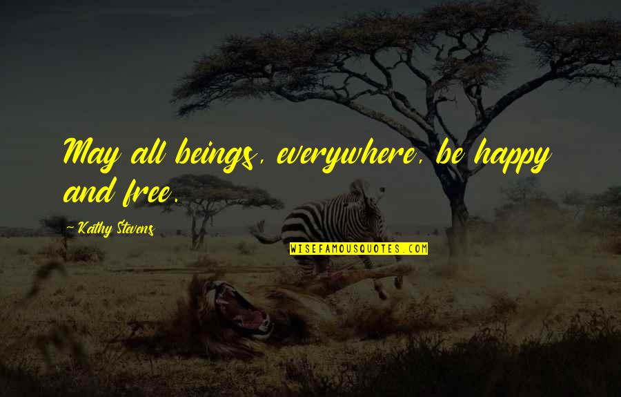 Happy May Quotes By Kathy Stevens: May all beings, everywhere, be happy and free.