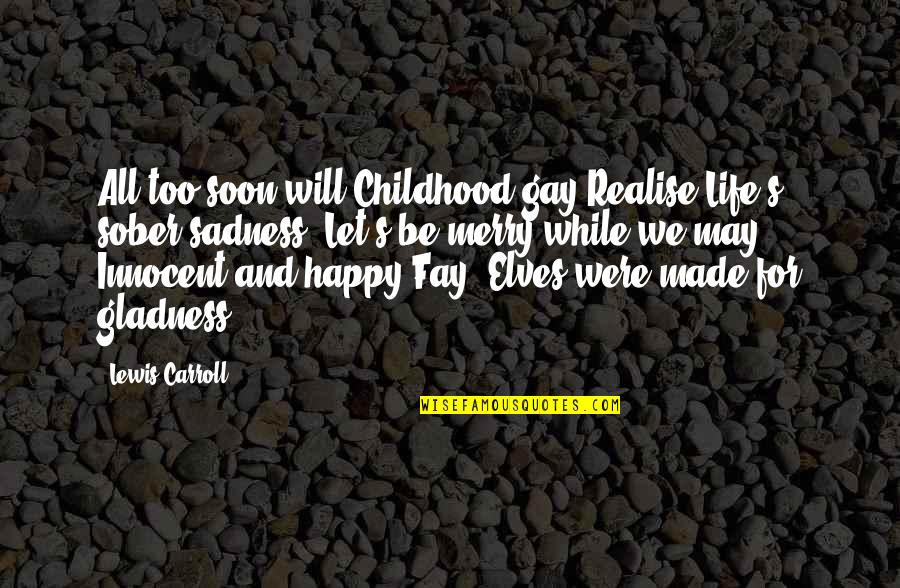 Happy May Quotes By Lewis Carroll: All too soon will Childhood gay Realise Life's