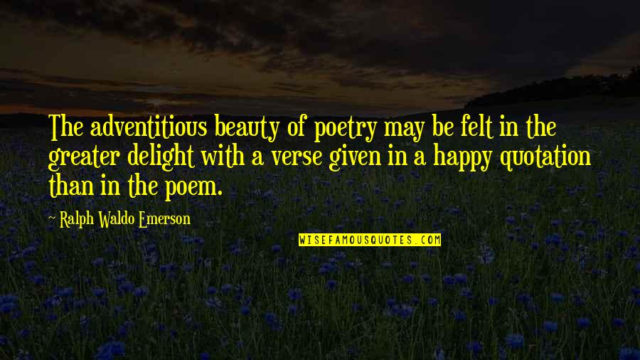 Happy May Quotes By Ralph Waldo Emerson: The adventitious beauty of poetry may be felt