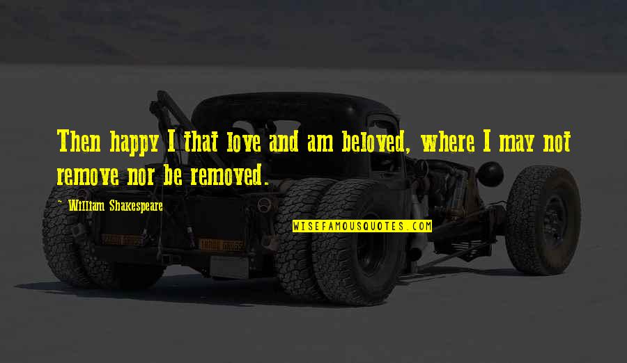 Happy May Quotes By William Shakespeare: Then happy I that love and am beloved,