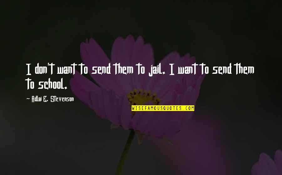 Happy Moments With Sister Quotes By Adlai E. Stevenson: I don't want to send them to jail.