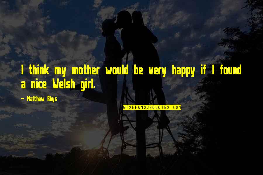 Happy Mother Quotes By Matthew Rhys: I think my mother would be very happy