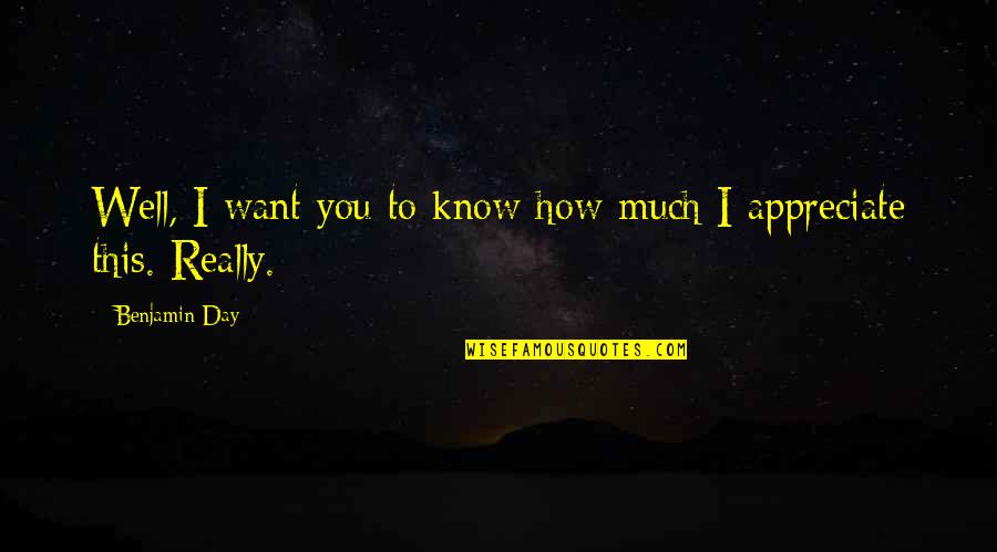 Happy Much Quotes By Benjamin Day: Well, I want you to know how much