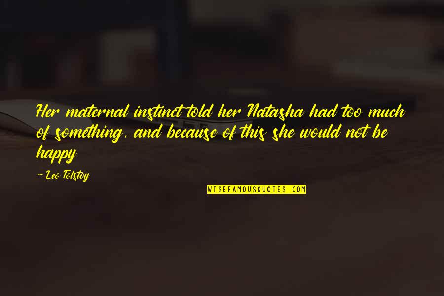 Happy Much Quotes By Leo Tolstoy: Her maternal instinct told her Natasha had too