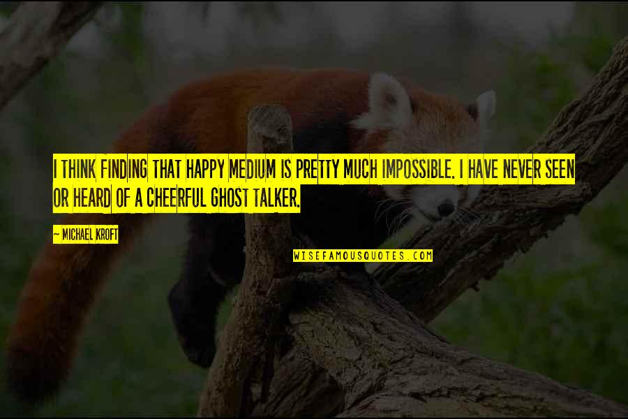 Happy Much Quotes By Michael Kroft: I think finding that happy medium is pretty