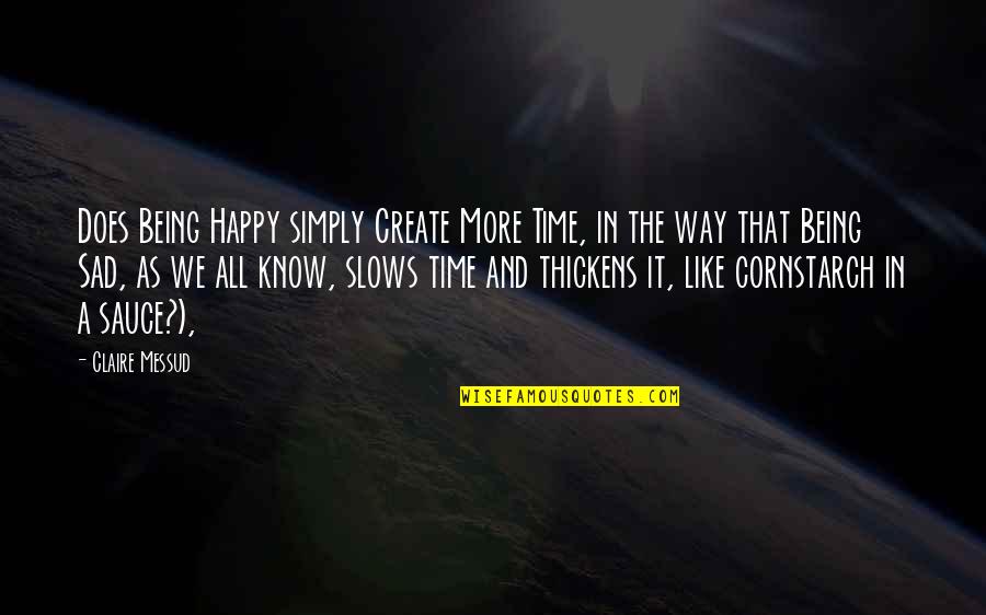 Happy N Sad Quotes By Claire Messud: Does Being Happy simply Create More Time, in