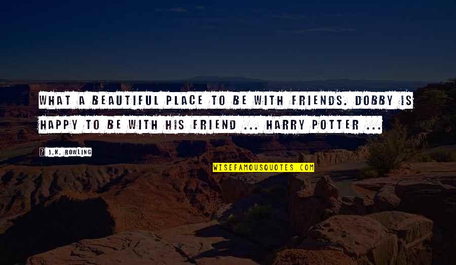 Happy Place To Be Quotes By J.K. Rowling: What a beautiful place to be with friends.