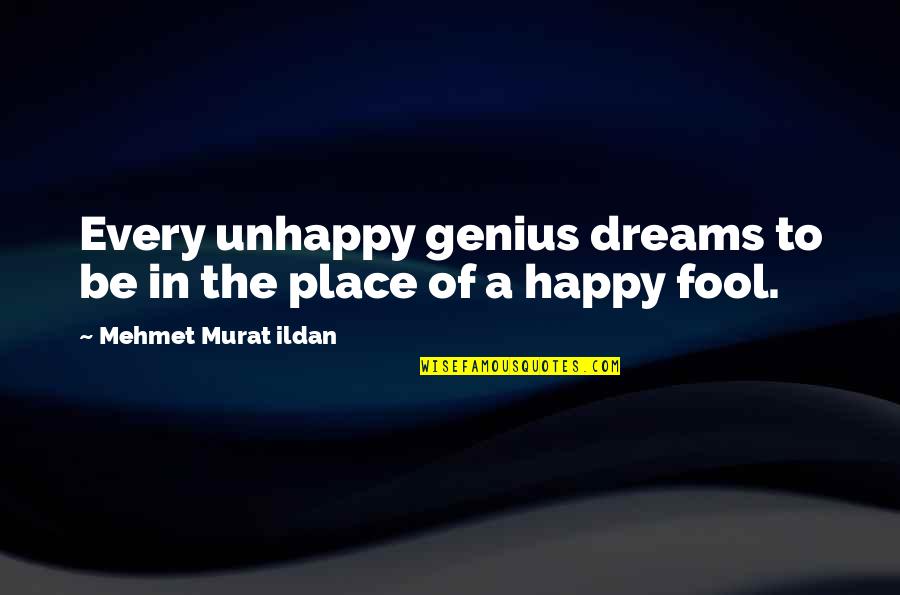 Happy Place To Be Quotes By Mehmet Murat Ildan: Every unhappy genius dreams to be in the