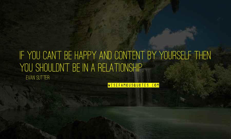 Happy Relationship Quotes By Evan Sutter: If you can't be happy and content by