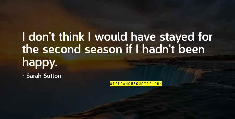 Happy Season Quotes By Sarah Sutton: I don't think I would have stayed for