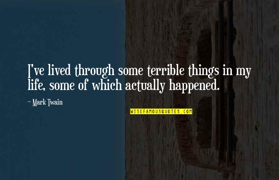 Happy Seventeenth Birthday Quotes By Mark Twain: I've lived through some terrible things in my