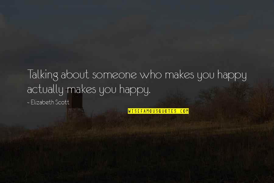 Happy Talking To You Quotes By Elizabeth Scott: Talking about someone who makes you happy actually