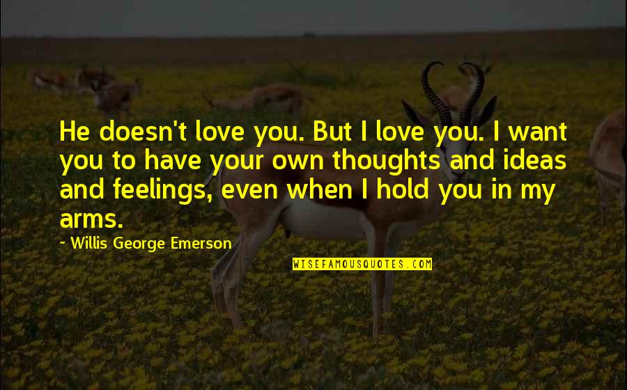 Happy Teddy Day Romantic Quotes By Willis George Emerson: He doesn't love you. But I love you.