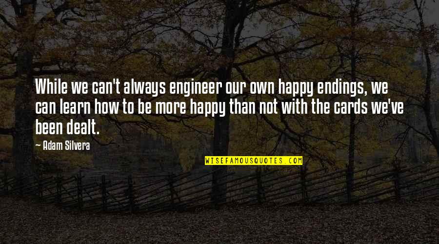 Happy Than Not Quotes By Adam Silvera: While we can't always engineer our own happy