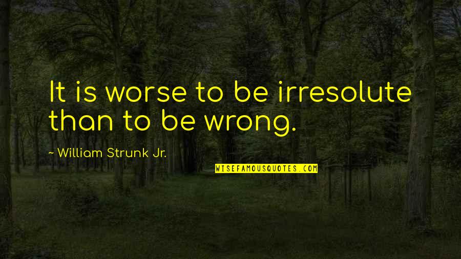 Happy Thanksgiving Free Quotes By William Strunk Jr.: It is worse to be irresolute than to