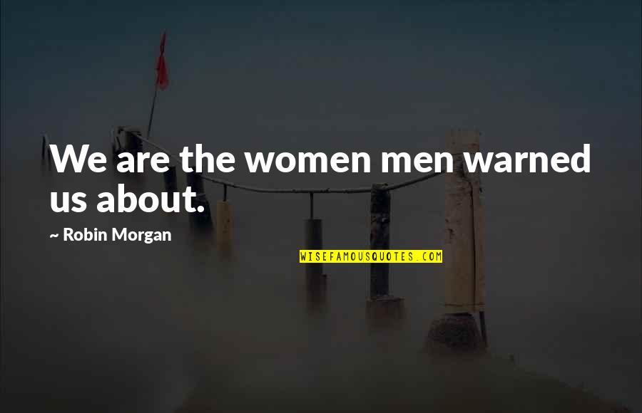 Happy Thanksgiving Greeting Quote Quotes By Robin Morgan: We are the women men warned us about.