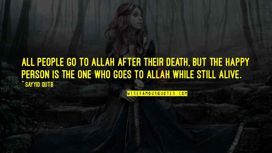 Happy To Be Alive Quotes By Sayyid Qutb: All people go to Allah after their death,