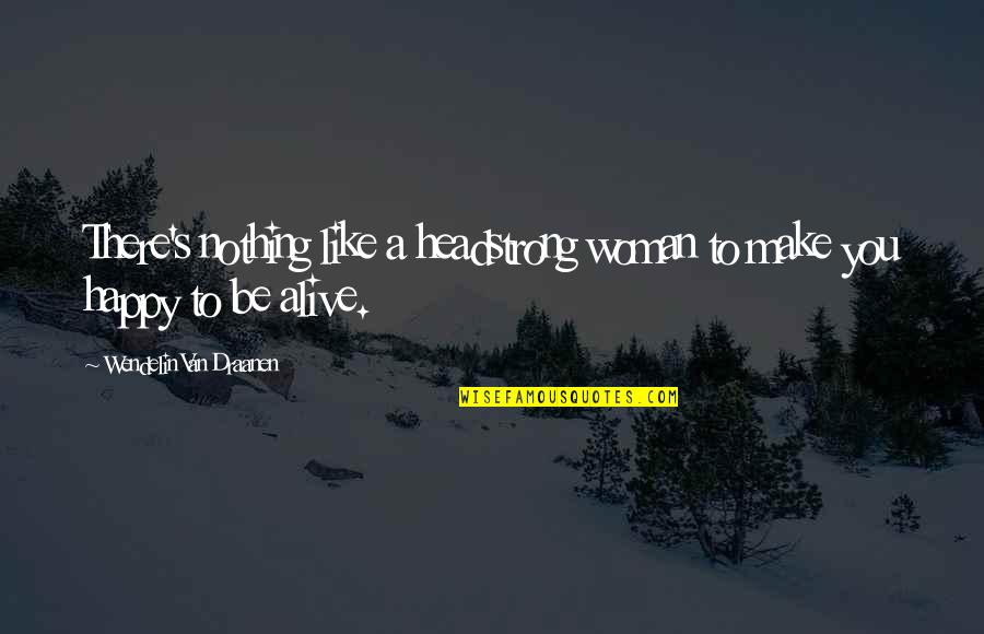 Happy To Be Alive Quotes By Wendelin Van Draanen: There's nothing like a headstrong woman to make