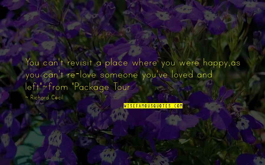 Happy Tour Quotes By Richard Cecil: You can't revisit a place where you were