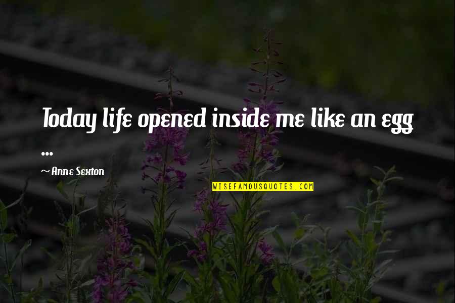 Happy Ugadi Quotes By Anne Sexton: Today life opened inside me like an egg