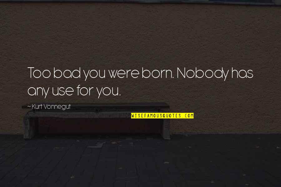 Happy Ugadi Quotes By Kurt Vonnegut: Too bad you were born. Nobody has any