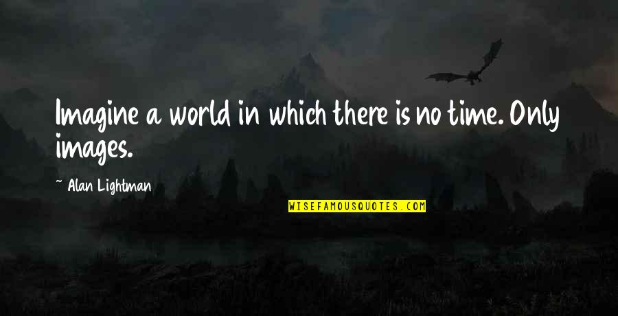 Happy Valentine Week Quotes By Alan Lightman: Imagine a world in which there is no