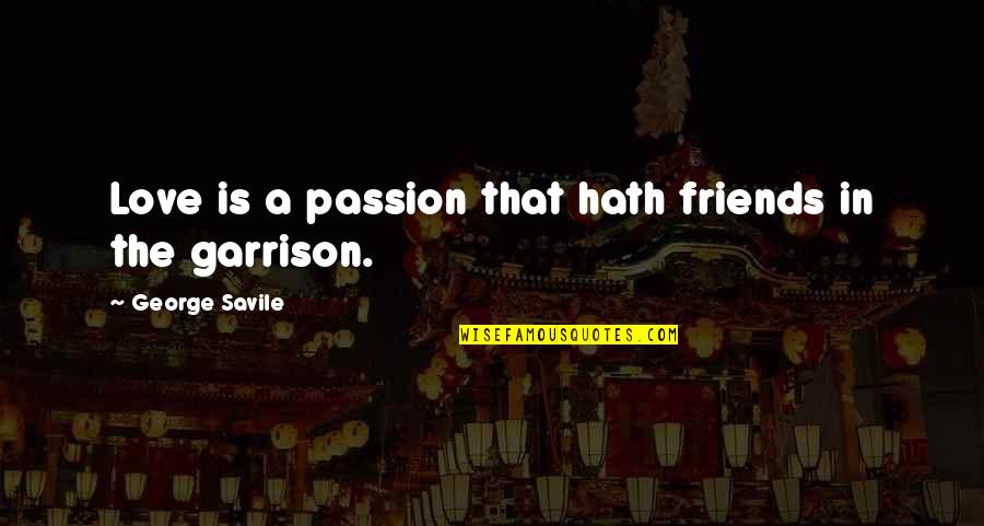 Happy Weekend Friend Quotes By George Savile: Love is a passion that hath friends in