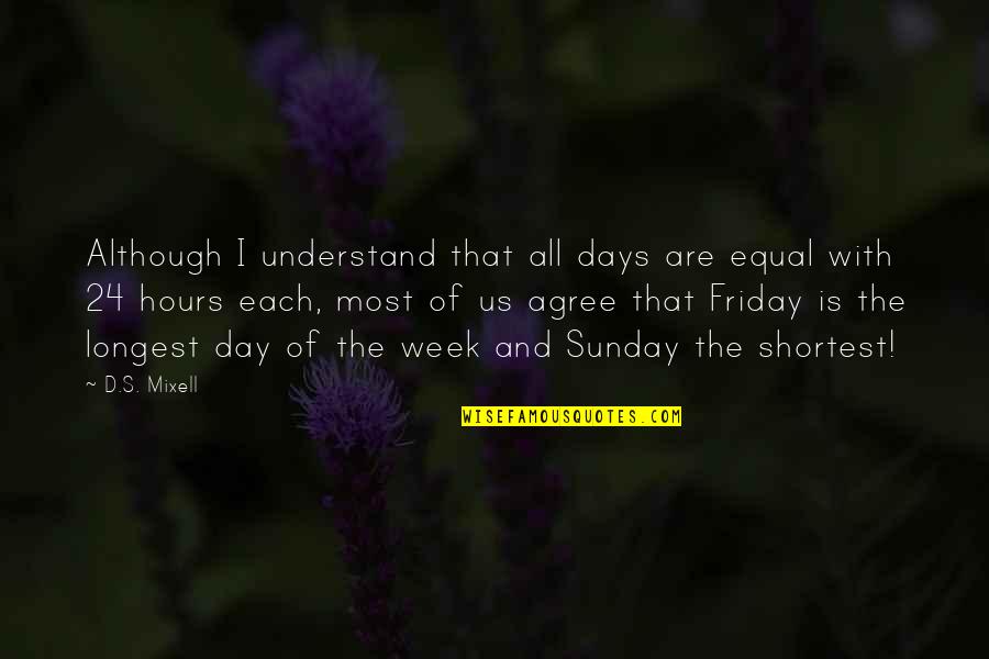 Happy Weekend Short Quotes By D.S. Mixell: Although I understand that all days are equal