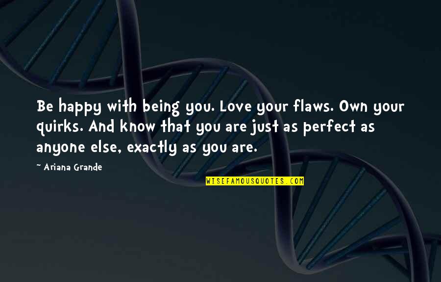 Happy With Love Quotes By Ariana Grande: Be happy with being you. Love your flaws.