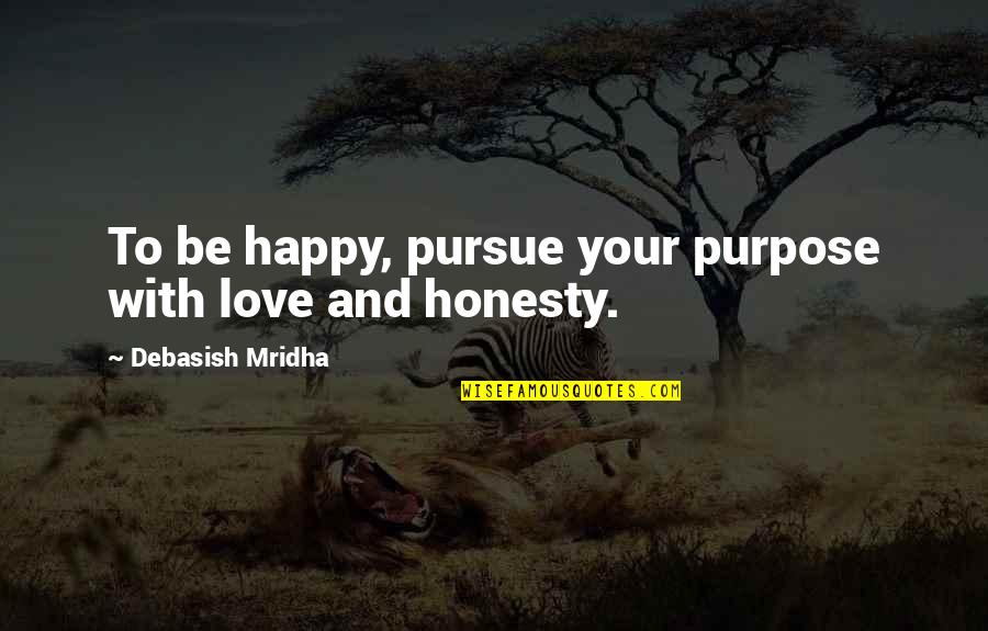 Happy With Love Quotes By Debasish Mridha: To be happy, pursue your purpose with love