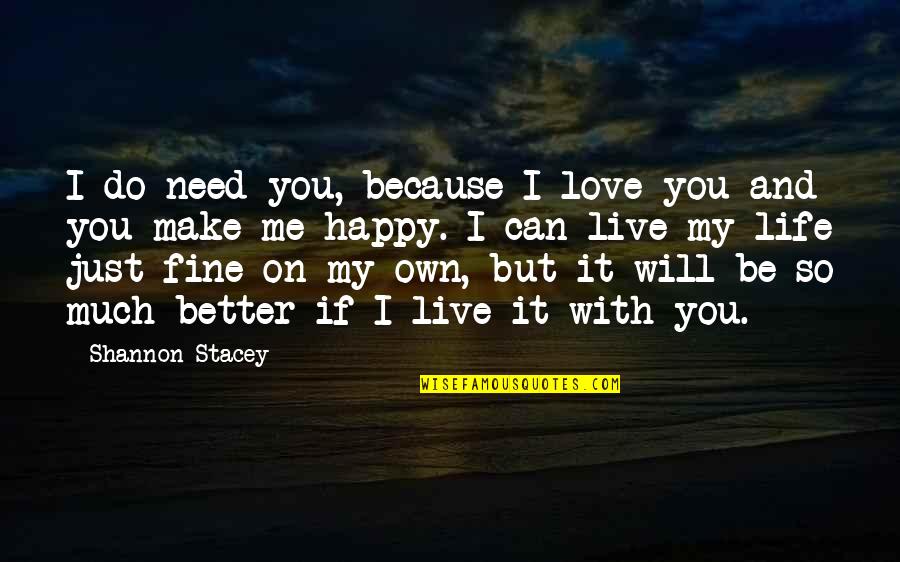 Happy With Love Quotes By Shannon Stacey: I do need you, because I love you