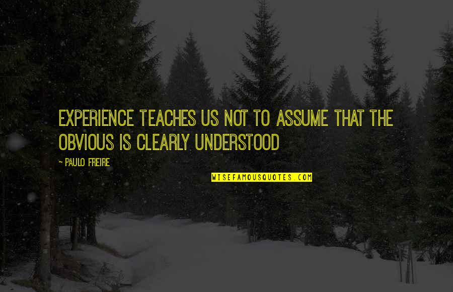 Happysad Zanim Quotes By Paulo Freire: Experience teaches us not to assume that the